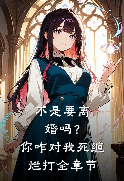 不是要离婚吗？你咋对我死缠烂打全章节