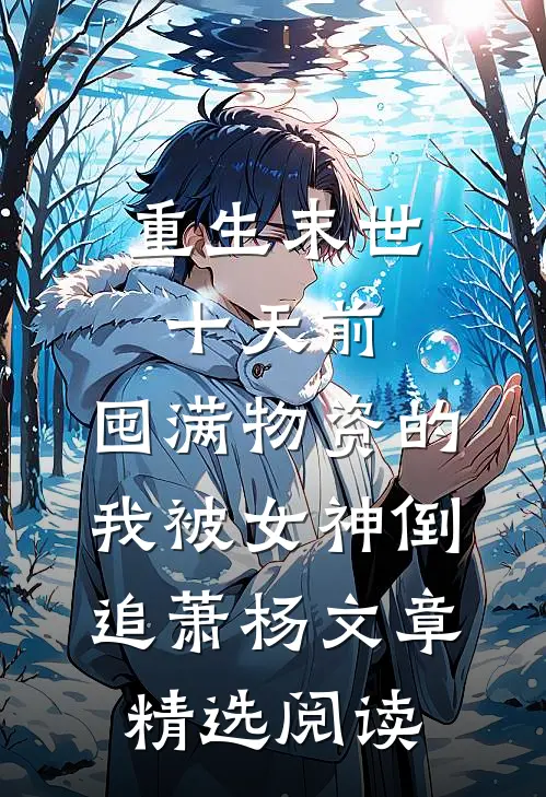 重生末世十天前,囤满物资的我被女神倒追萧杨文章精选阅读