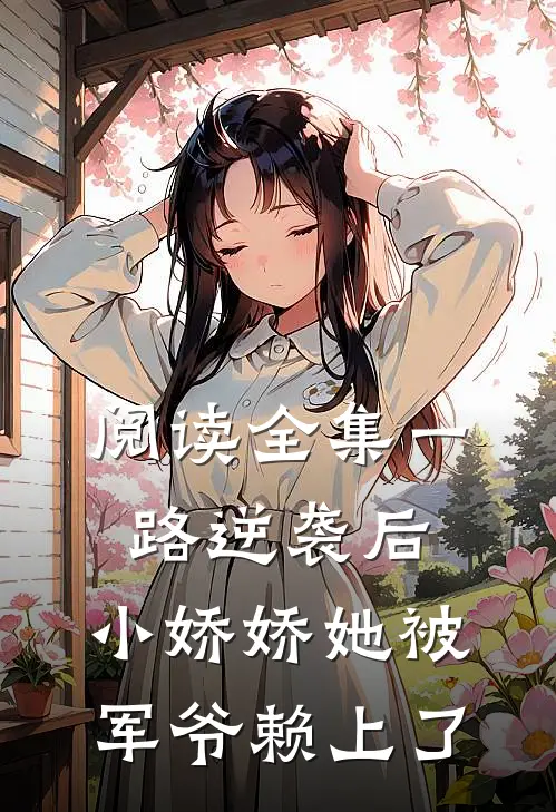 阅读全集一路逆袭后，小娇娇她被军爷赖上了