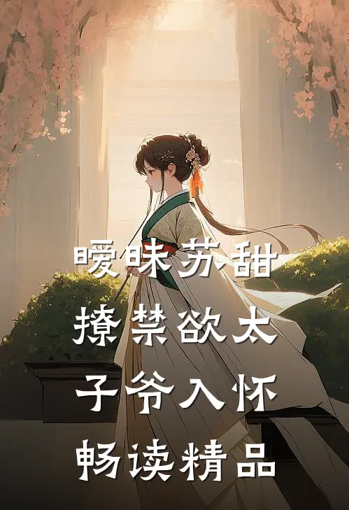 暧昧苏甜撩禁欲太子爷入怀畅读精品