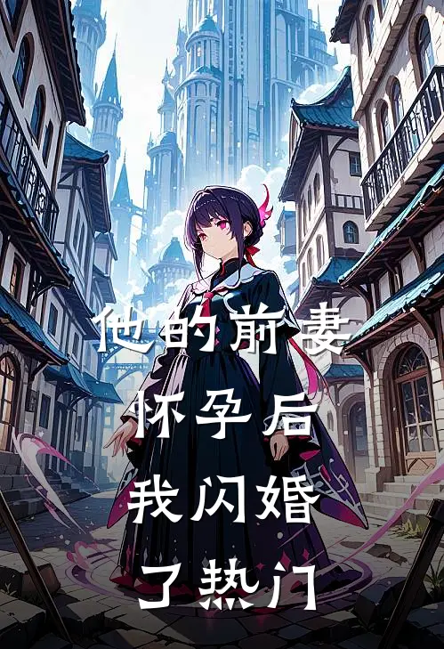 他的前妻怀孕后,我闪婚了热门
