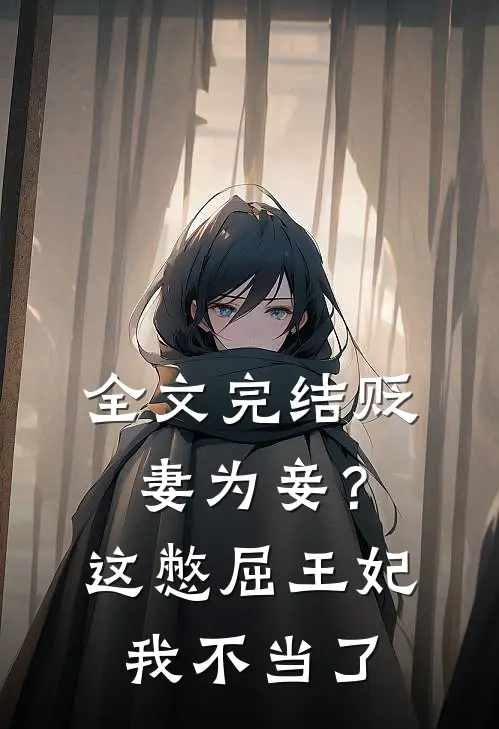 全文完结贬妻为妾？这憋屈王妃我不当了