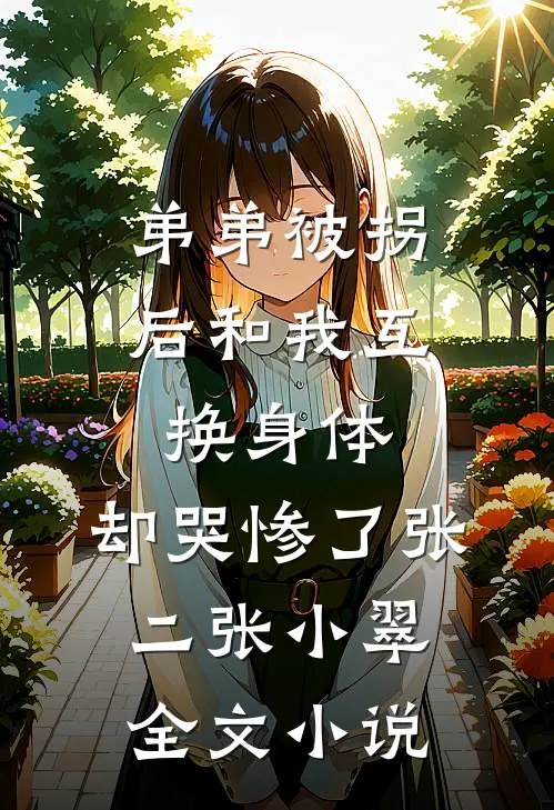 弟弟被拐后和我互换身体，却哭惨了张二张小翠全文小说