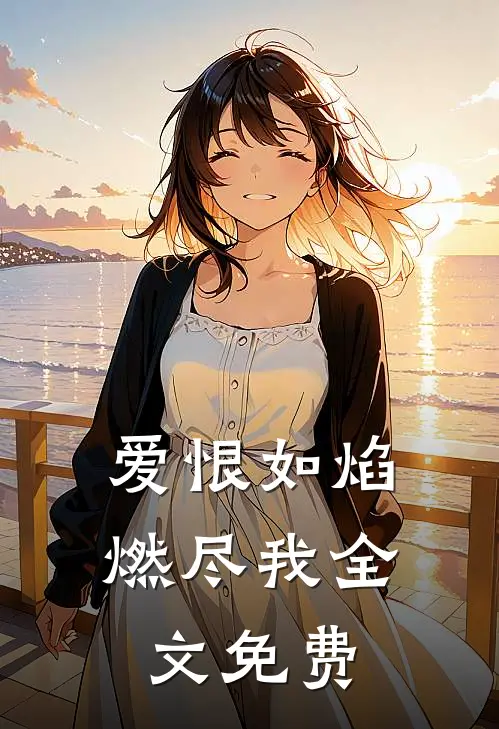 爱恨如焰,燃尽我全文免费