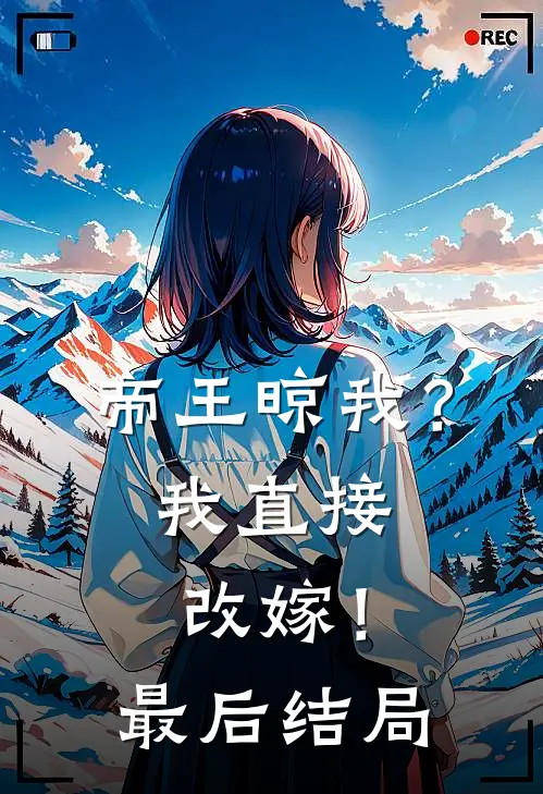 帝王晾我?我直接改嫁!最后结局怎么样
