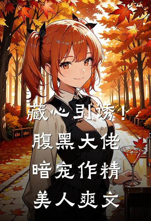 藏心引诱！腹黑大佬暗宠作精美人爽文