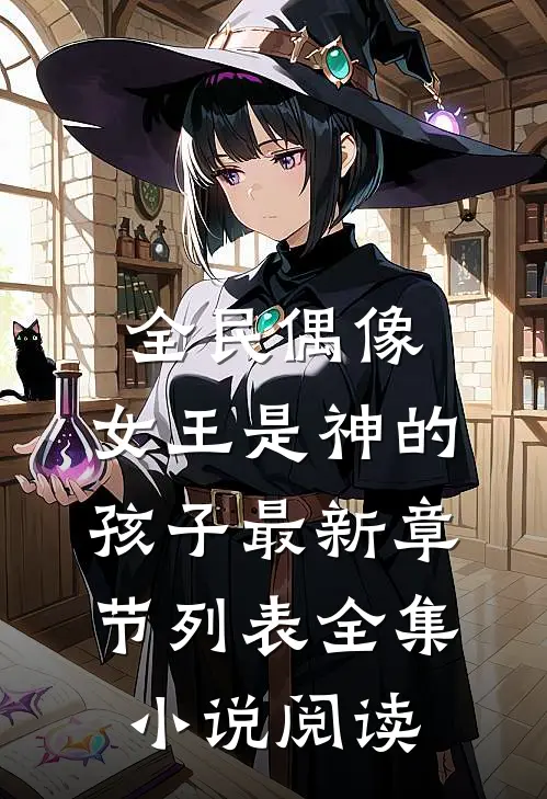 全民偶像:女王是神的孩子最新章节列表全集小说阅读