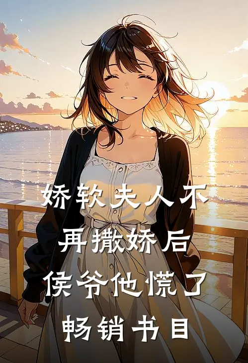 娇软夫人不再撒娇后,侯爷他慌了畅销书目免费阅读
