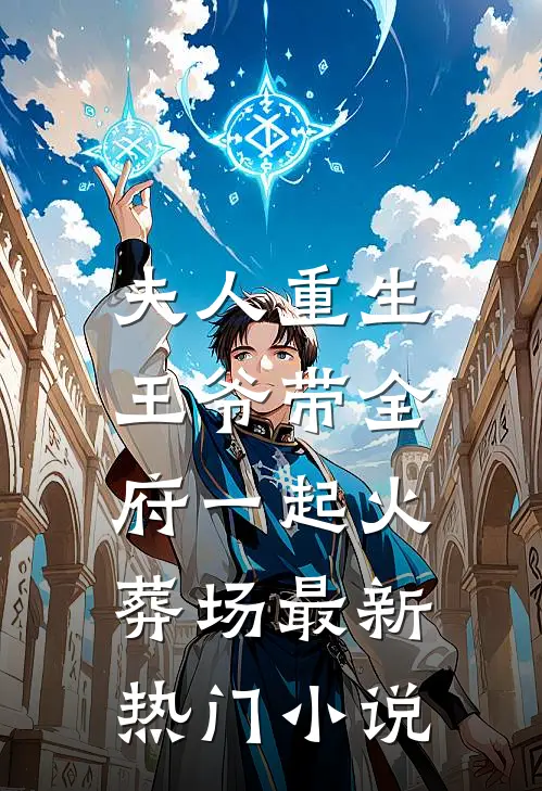 夫人重生,王爷带全府一起火葬场最新热门