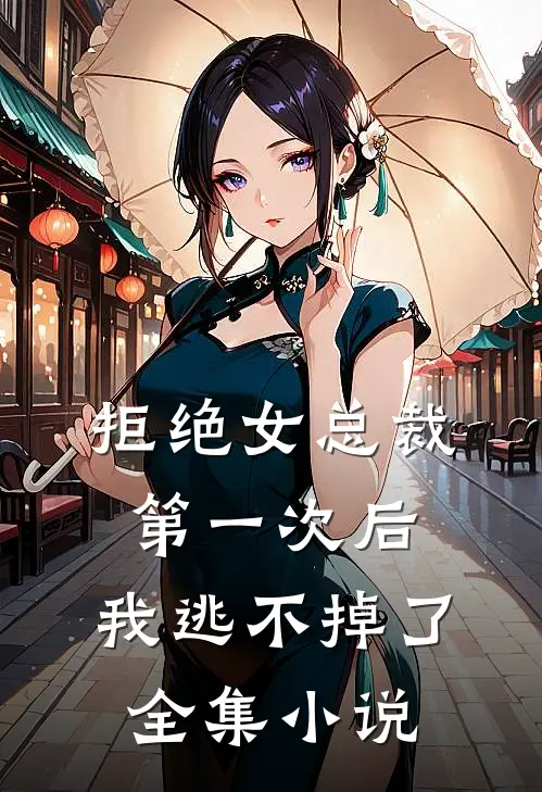 拒绝女总裁第一次后,我逃不掉了全集免费阅读
