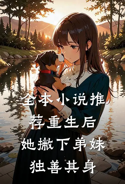 全本推荐重生后,她撇下弟妹独善其身的