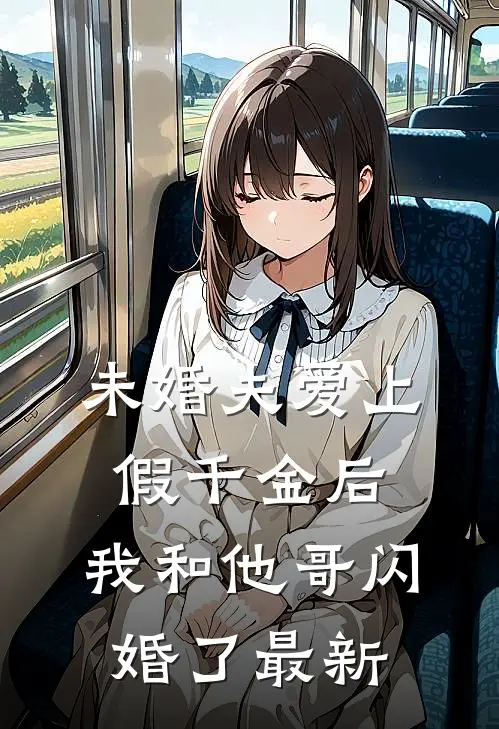 未婚夫爱上假千金后,我和他哥闪婚了最新章节阅读