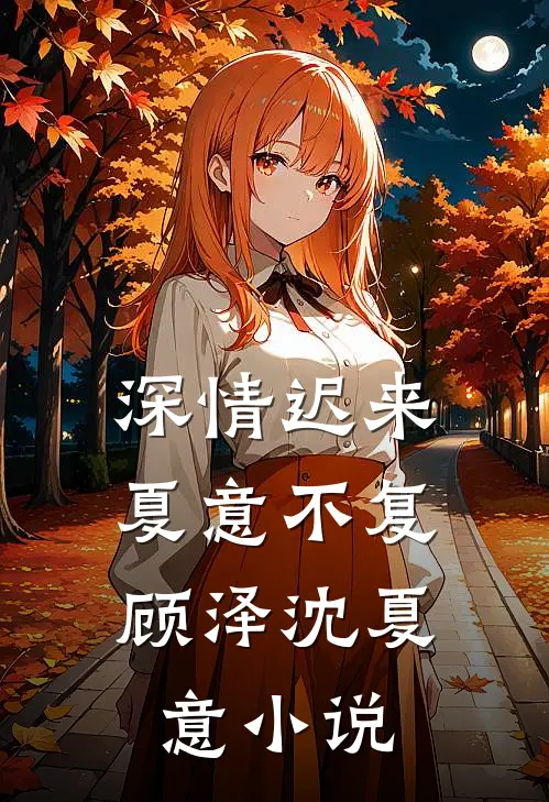深情迟来，夏意不复顾泽沈夏意小说