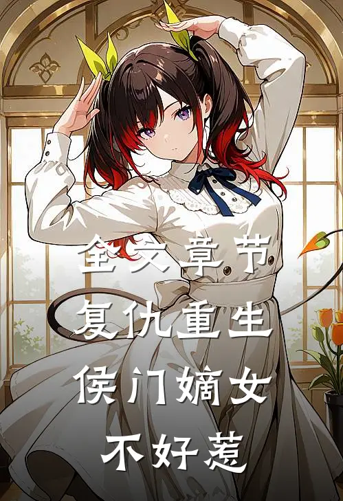 全文章节复仇重生：侯门嫡女不好惹