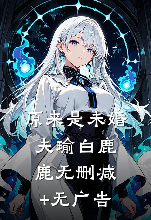 原来是未婚夫瑜白鹿鹿无删减+无广告