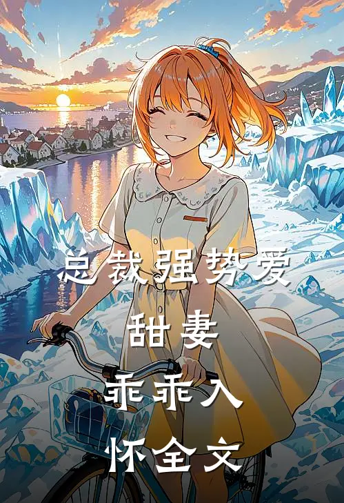 总裁强势爱甜妻,乖乖入怀全文阅读