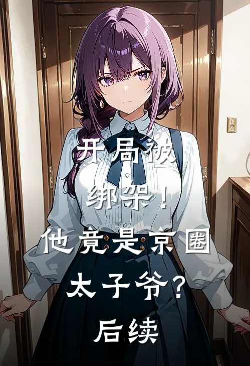 开局被绑架!他竟是京圈太子爷?后续免费阅读