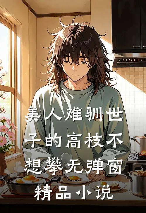 美人难驯世子的高枝不想攀无弹窗精品小说