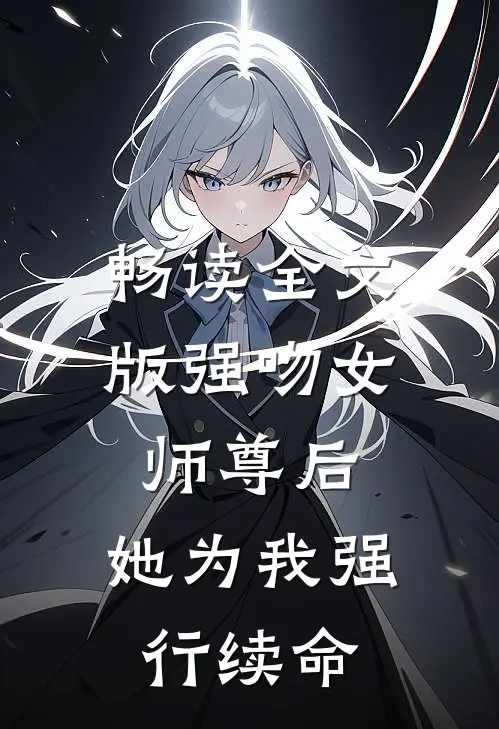 畅读全文版强吻女师尊后,她为我强行续命