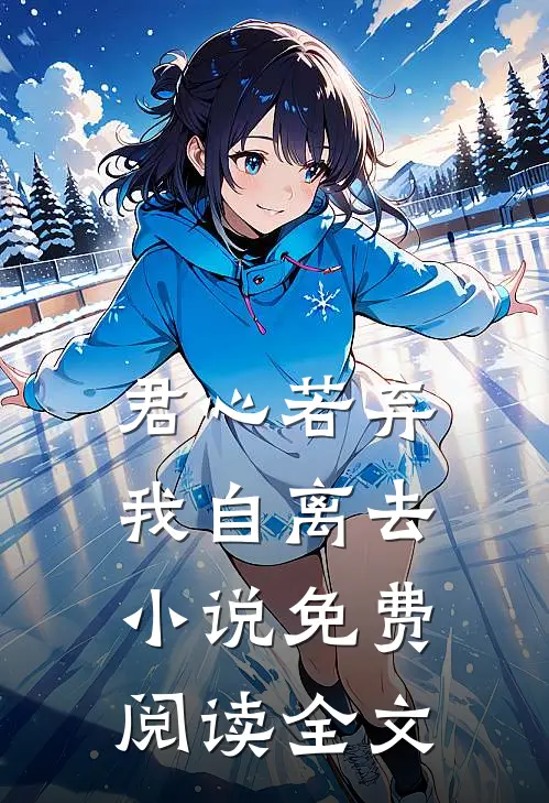 君心若弃,我自离去免费阅读全文无弹窗