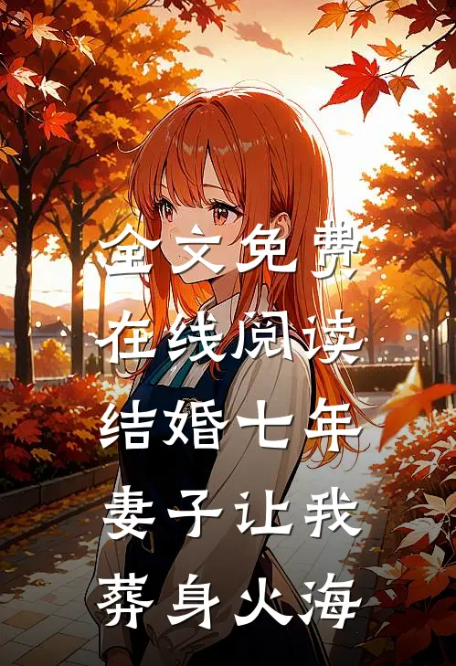 全文免费在线阅读结婚七年，妻子让我葬身火海