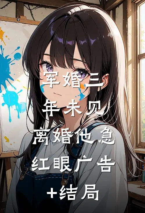 军婚三年未见，离婚他急红眼广告+结局