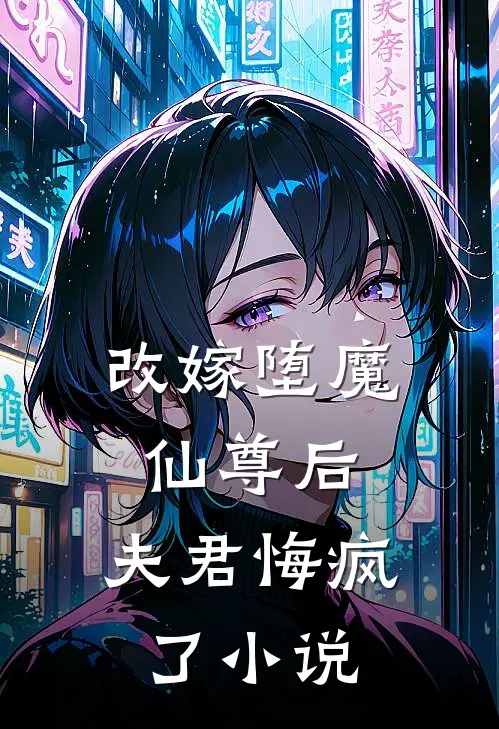 改嫁堕魔仙尊后,夫君悔疯了