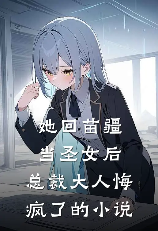 她回苗疆当圣女后,总裁大人悔疯了的免费阅读