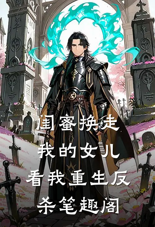 闺蜜换走我的女儿,看我重生反杀笔趣阁在线阅读