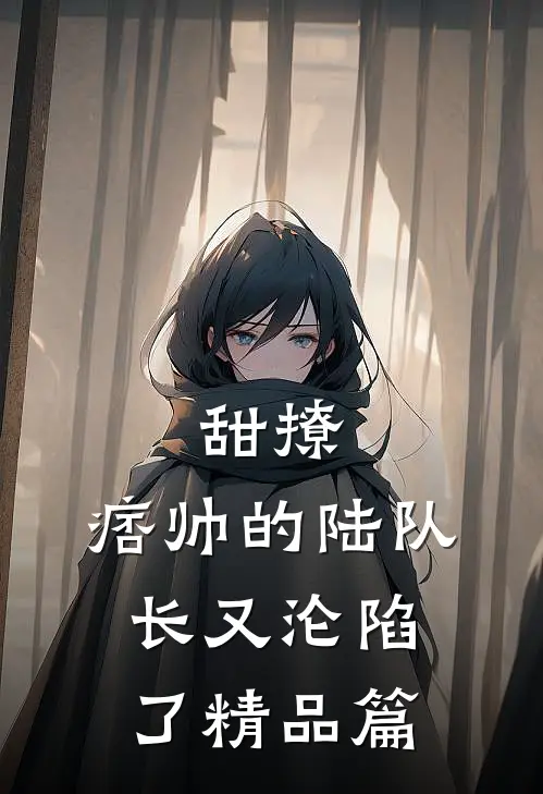 甜撩,痞帅的陆队长又沦陷了精品篇免费阅读
