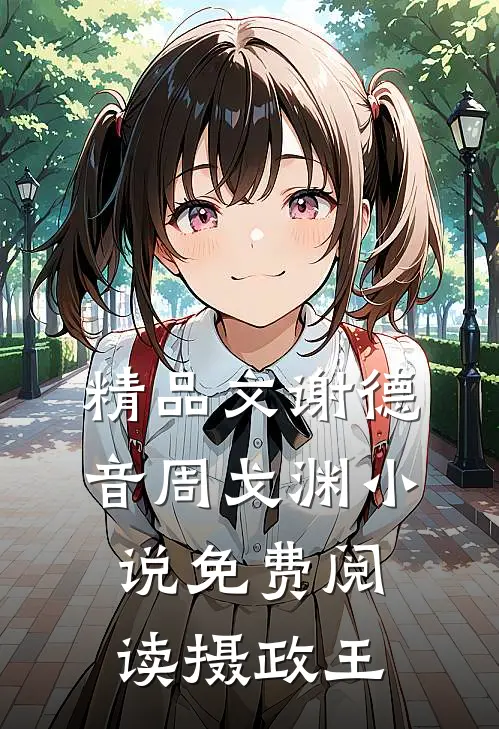 精品文谢德音周戈渊小说免费阅读摄政王