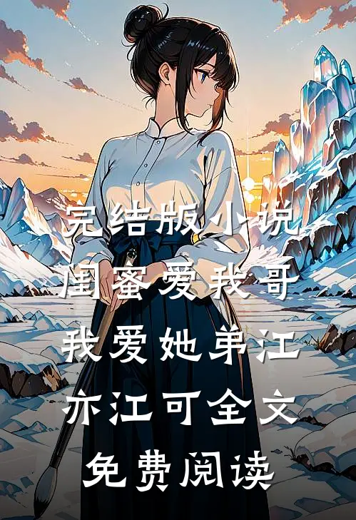 完结版小说闺蜜爱我哥，我爱她弟江亦江可全文免费阅读