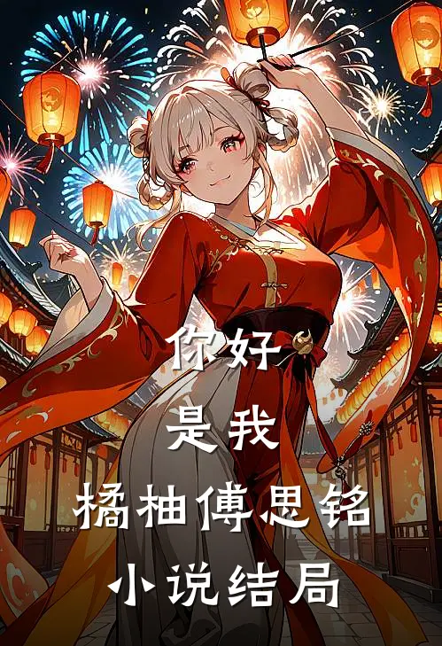 你好,是我.橘柚傅思铭结局怎么样