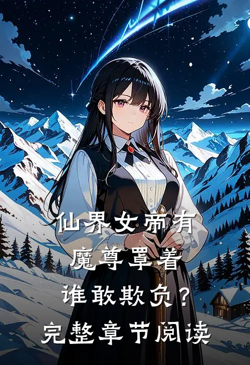 仙界女帝有魔尊罩着,谁敢欺负?完整章节阅读免费