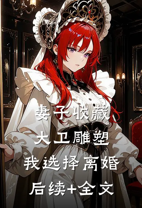妻子收藏大卫雕塑，我选择离婚后续+全文