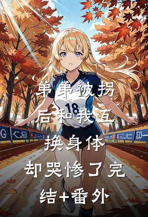 弟弟被拐后和我互换身体，却哭惨了完结+番外