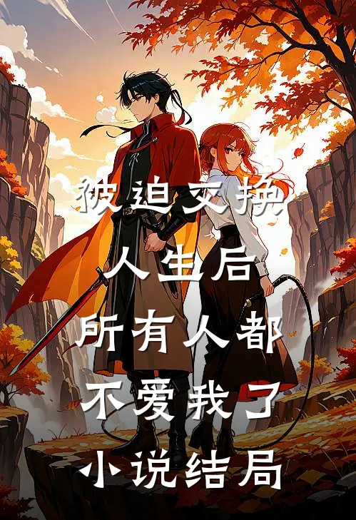 被迫交换人生后,所有人都不爱我了结局是啥