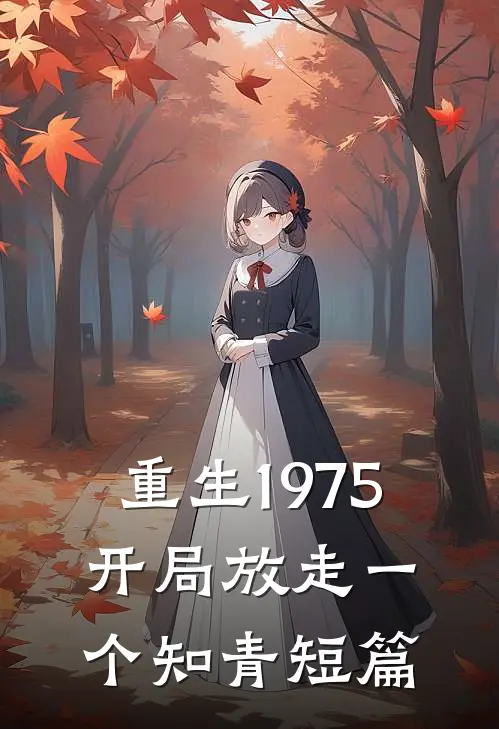 重生1975开局放走一个知青短篇完结