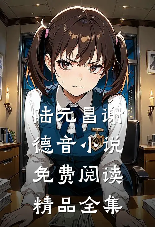 陆元昌谢德音小说免费阅读精品全集