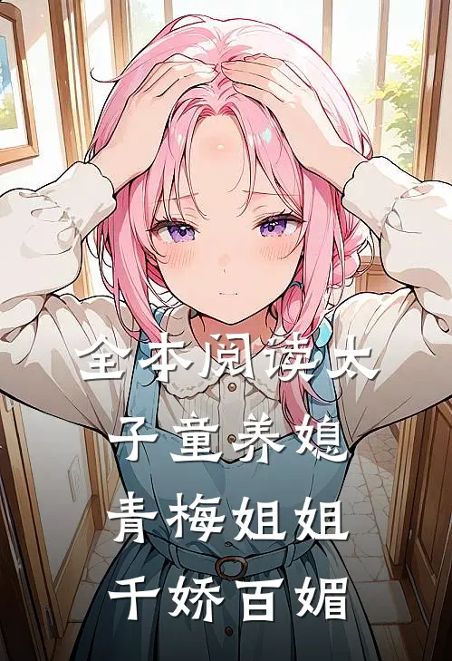 全本阅读太子童养媳,青梅姐姐千娇百媚的