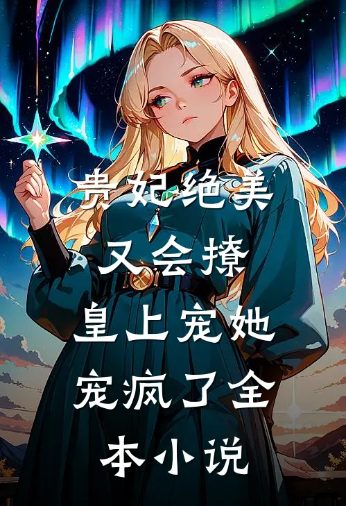 贵妃绝美又会撩,皇上宠她宠疯了全本阅读