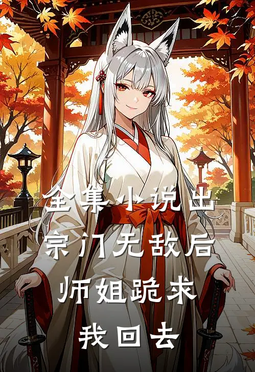 全集出宗门无敌后,师姐跪求我回去免费阅读