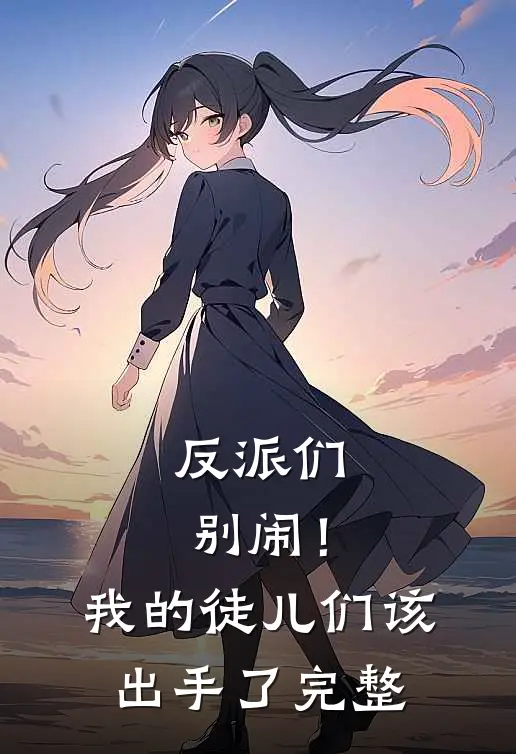 反派们别闹!我的徒儿们该出手了完整版