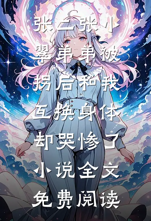张二张小翠弟弟被拐后和我互换身体，却哭惨了小说全文免费阅读
