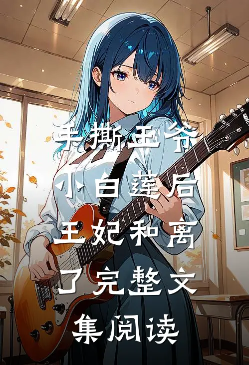 手撕王爷小白莲后,王妃和离了完整文集阅读