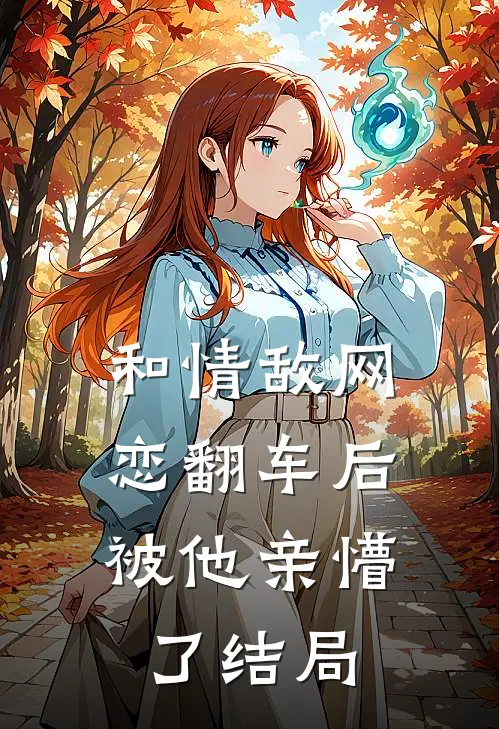 和情敌网恋翻车后,被他亲懵了结局怎么样