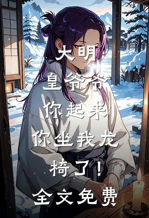 大明皇爷爷你起来,你坐我龙椅了!全文免费阅读
