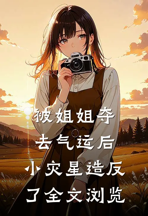 被姐姐夺去气运后,小灾星造反了全文浏览