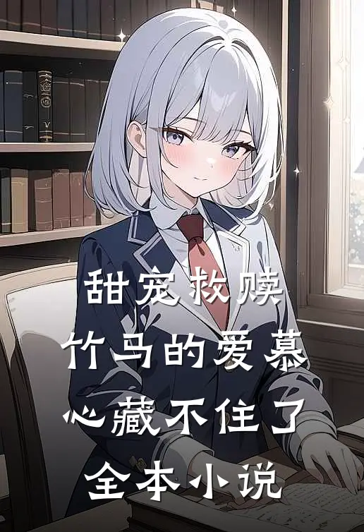 甜宠救赎竹马的爱慕心藏不住了全本阅读