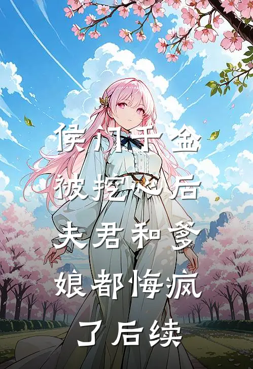 侯门千金被挖心后,夫君和爹娘都悔疯了后续免费阅读